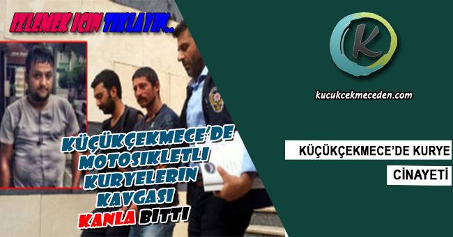 Küçükçekmece'de Kurye Cinayeti Küçükçekmece'de Kurye Cinayeti