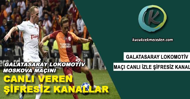 Galatasaray Lokomotiv Moskova Maçını Canlı İzle Galatasaray Lokomotiv Moskova Maçını Canlı İzle