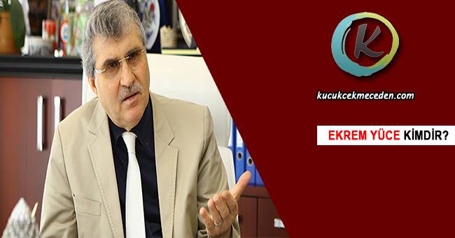 Ekrem Yüce Kimdir Ekrem Yüce Kimdir