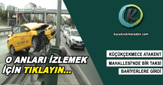 Küçükçekmece'de Taksi Bariyerlere Girdi Küçükçekmece'de Taksi Bariyerlere Girdi