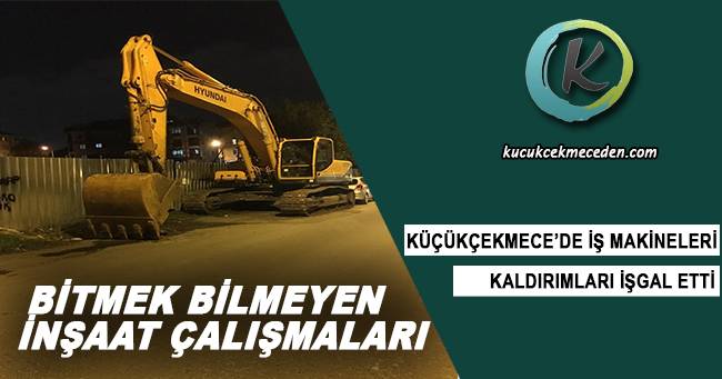 Küçükçekmece'de İş Makineleri Kaldırımları İşgal Etti Küçükçekmece'de İş Makineleri Kaldırımları İşgal Etti