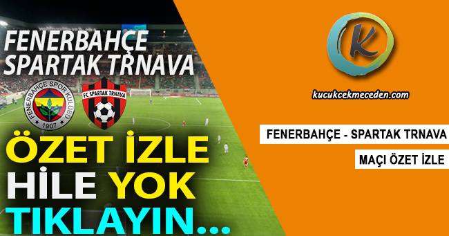 Fenerbahçe Spartak Trnava Maçı Özet Fenerbahçe Spartak Trnava Maçı Özet