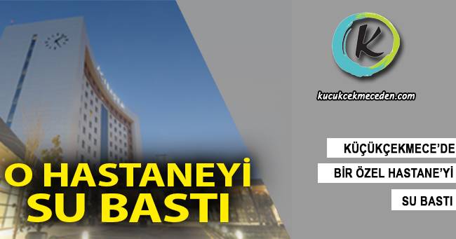 Küçükçekmece'de Hastaneyi Su Bastı Küçükçekmece'de Hastaneyi Su Bastı