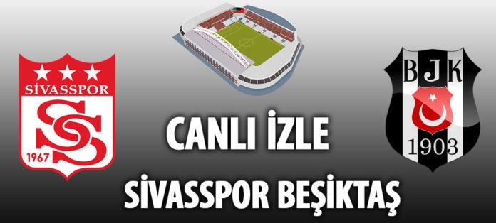 Sivasspor Beşiktaş canlı Sivasspor Beşiktaş canlı