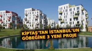 KİPTAŞ'tan İstanbul'a 3 yeni proje! Şimdi başvuran kazanıyor...