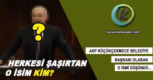 AKP Küçükçekmece Belediye Başkan Adayı